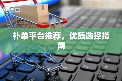 补单平台推荐，优质选择指南
