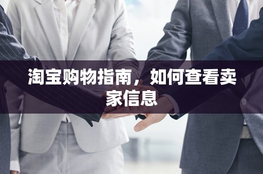 淘宝购物指南，如何查看卖家信息