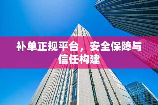 补单正规平台，安全保障与信任构建