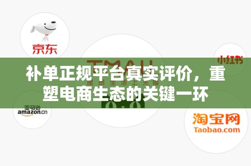 补单正规平台真实评价，重塑电商生态的关键一环