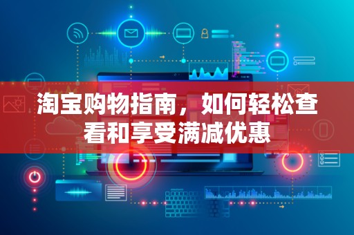 淘宝购物指南，如何轻松查看和享受满减优惠