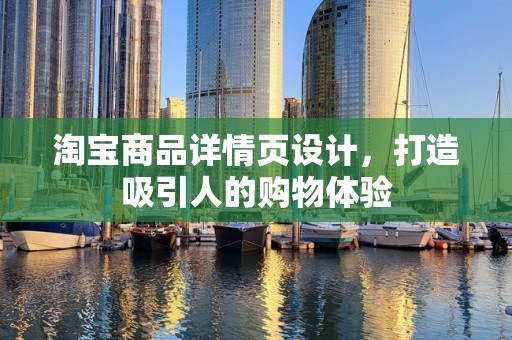 淘宝商品详情页设计，打造吸引人的购物体验