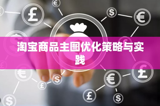 淘宝商品主图优化策略与实践