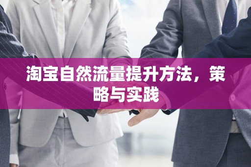 淘宝自然流量提升方法，策略与实践