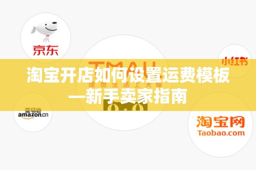 淘宝开店如何设置运费模板—新手卖家指南