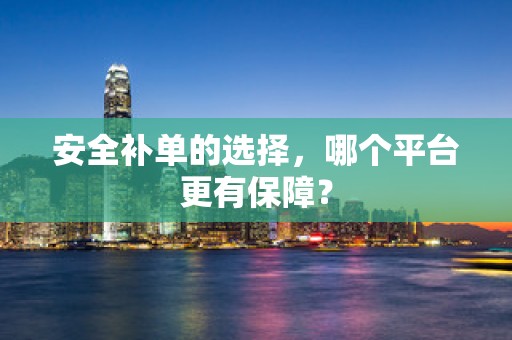 安全补单的选择，哪个平台更有保障？