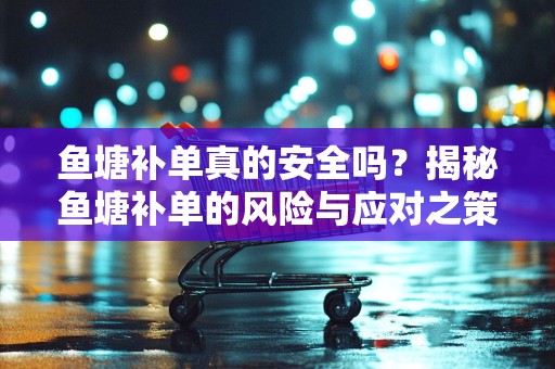 鱼塘补单真的安全吗？揭秘鱼塘补单的风险与应对之策