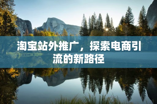 淘宝站外推广，探索电商引流的新路径