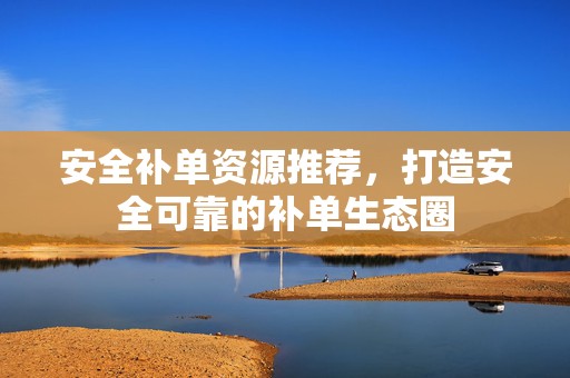 安全补单资源推荐，打造安全可靠的补单生态圈
