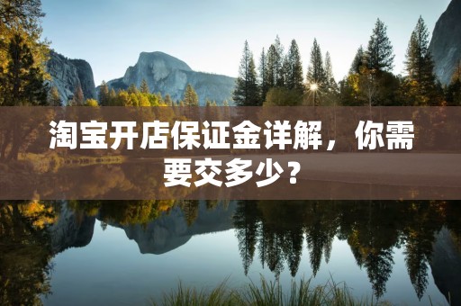 淘宝开店保证金详解，你需要交多少？