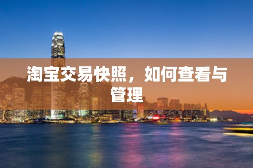 淘宝交易快照，如何查看与管理