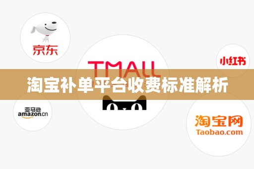 淘宝补单平台收费标准解析