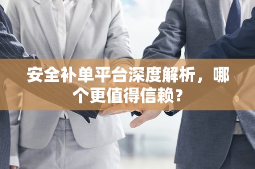 安全补单平台深度解析，哪个更值得信赖？