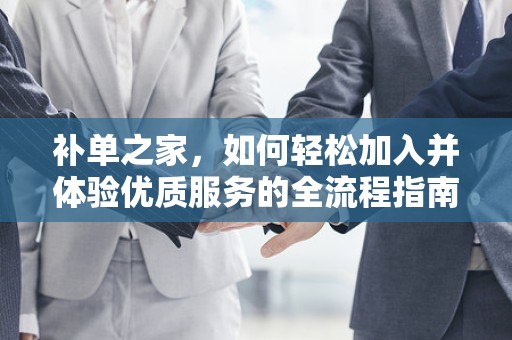 补单之家，如何轻松加入并体验优质服务的全流程指南