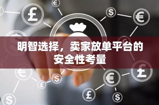 明智选择，卖家放单平台的安全性考量