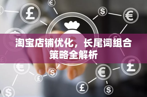 淘宝店铺优化，长尾词组合策略全解析