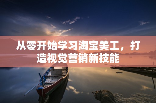 从零开始学习淘宝美工，打造视觉营销新技能