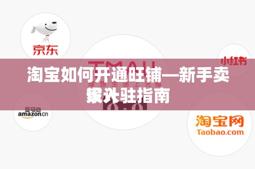 淘宝如何开通旺铺—新手卖家入驻指南
设计