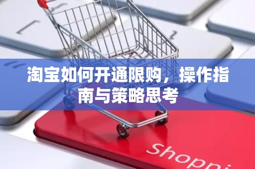 淘宝如何开通限购，操作指南与策略思考