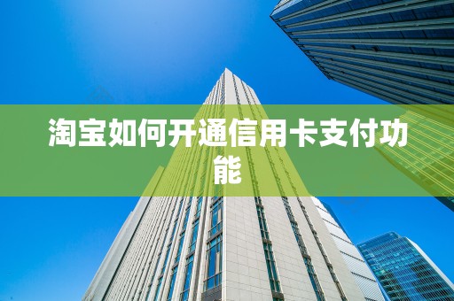 淘宝如何开通信用卡支付功能