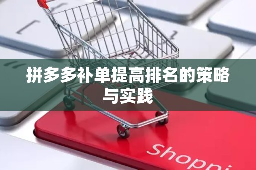 拼多多补单提高排名的策略与实践
