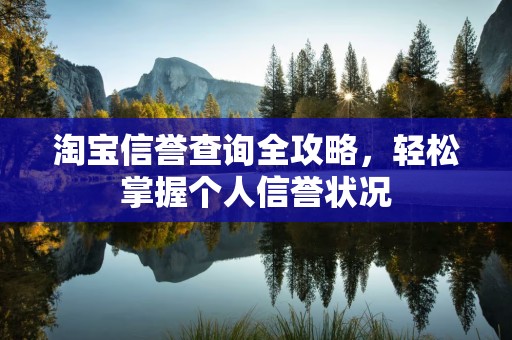 淘宝信誉查询全攻略，轻松掌握个人信誉状况