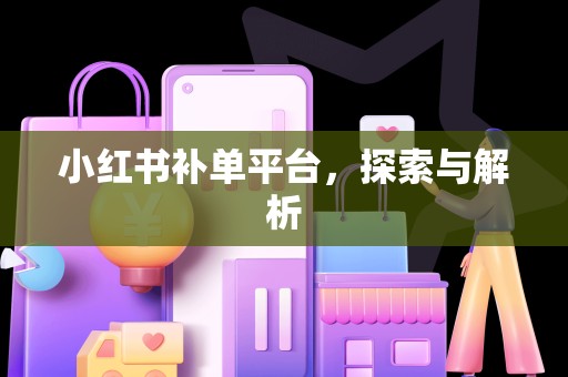 小红书补单平台，探索与解析
