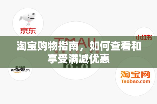 淘宝购物指南，如何查看和享受满减优惠