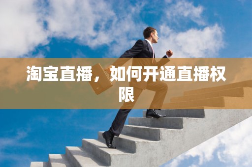 淘宝直播，如何开通直播权限