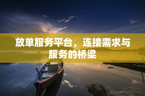 放单服务平台，连接需求与服务的桥梁