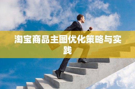 淘宝商品主图优化策略与实践