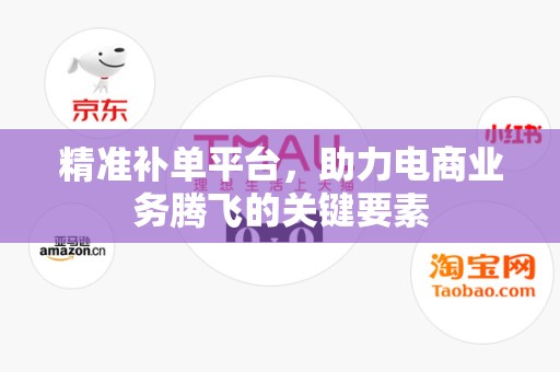 精准补单平台，助力电商业务腾飞的关键要素