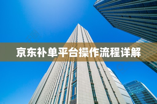 京东补单平台操作流程详解