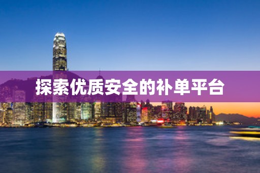 探索优质安全的补单平台