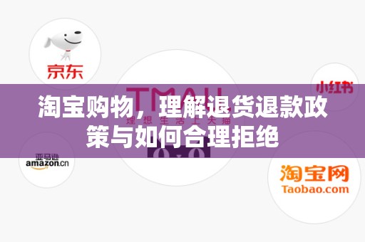 淘宝购物，理解退货退款政策与如何合理拒绝
