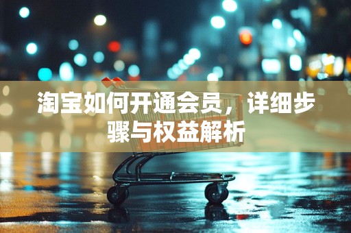 淘宝如何开通会员，详细步骤与权益解析