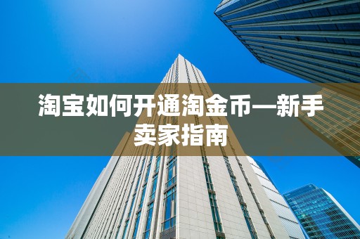 淘宝如何开通淘金币—新手卖家指南