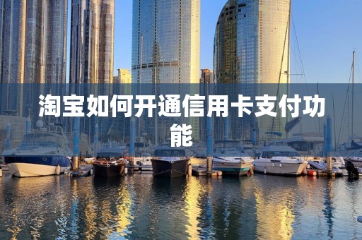 淘宝如何开通信用卡支付功能