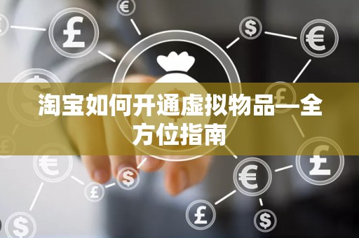 淘宝如何开通虚拟物品—全方位指南
