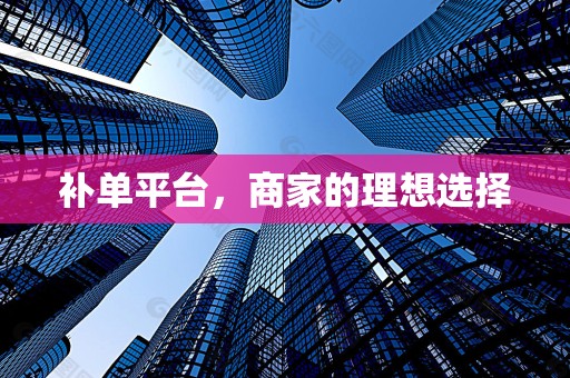 补单平台，商家的理想选择