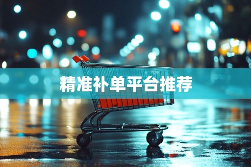 精准补单平台推荐