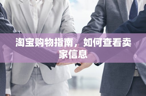淘宝购物指南，如何查看卖家信息