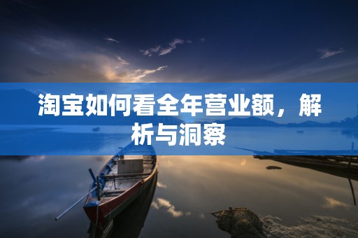 淘宝如何看全年营业额，解析与洞察