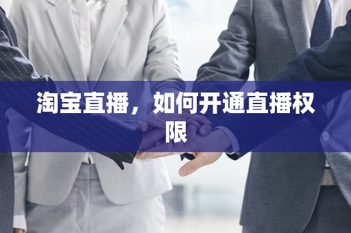 淘宝直播，如何开通直播权限