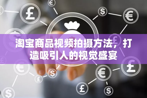 淘宝商品视频拍摄方法，打造吸引人的视觉盛宴