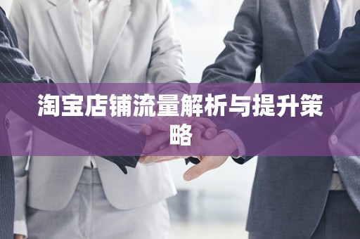 淘宝店铺流量解析与提升策略