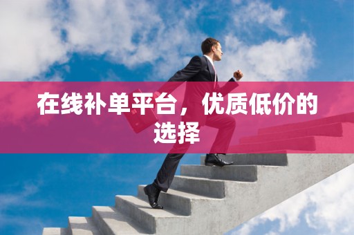 在线补单平台，优质低价的选择