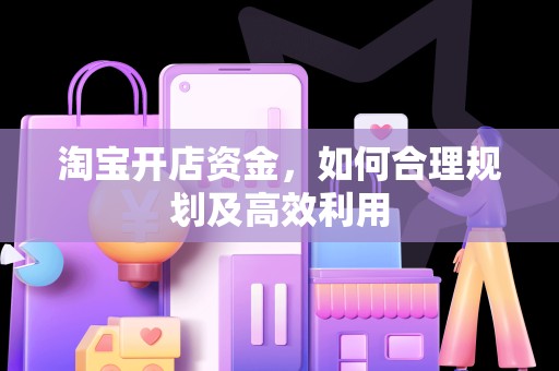 淘宝开店资金，如何合理规划及高效利用