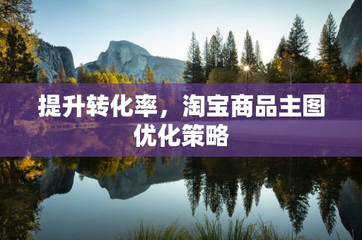 提升转化率，淘宝商品主图优化策略