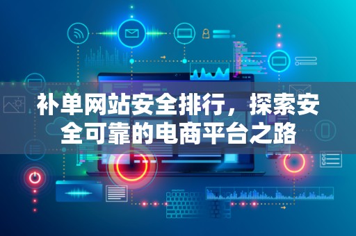 补单网站安全排行，探索安全可靠的电商平台之路